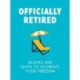 Officially Retired: Hilarious Quips and Quotes to Celebrate Your Freedom