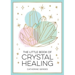 The Little Book of Crystal Healing: A Beginner’s Guide to Harnessing the Healing Power of Crystals