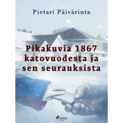 Pikakuvia 1867 katovuodesta ja sen seurauksista