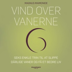 Vind over vanerne. Seks enkle trin til at slippe dårlige vaner og få et bedre liv  