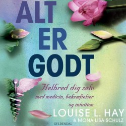 Alt er godt: Helbred dig selv med medicin, bekræftelser og intuition