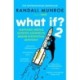 What If? 2: Additional Serious Scientific Answers to Absurd Hypothetical Questions