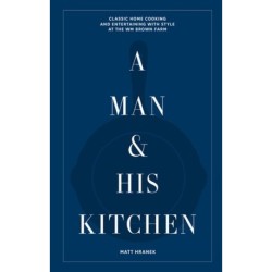 A Man and His Kitchen: Classic Home Cooking and Entertaining with Style at the Wm Brown Farm