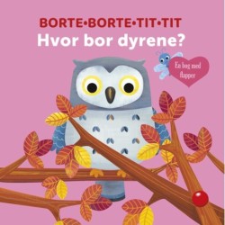 Borte-Borte-Tit-Tit: Hvor bor dyrene?: en bog med flapper