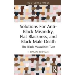 Solutions For Anti-Black Misandry, Flat Blackness, and Black Male Death: The Black Masculinist Turn