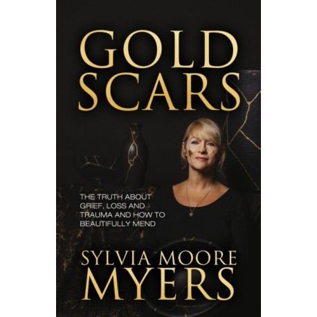 Gold Scars: The Truth About Grief, Loss and Trauma and How to Beautifully Mend