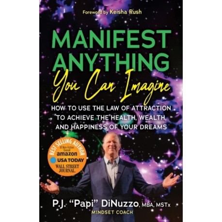 Manifest Anything You Can Imagine: How to Use the Law of Attraction to Achieve the Health, Wealth, and Happiness of Your Dreams