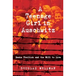 A Teenage Girl in Auschwitz: Basha Freilich and the Will to Live