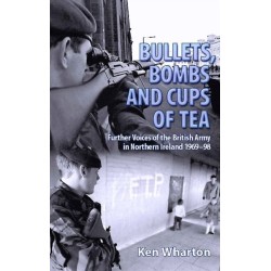 Bullets, Bombs and Cups of Tea: Further Voices of the British Army in Northern Ireland 1969-98