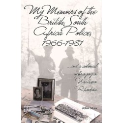 My Memoirs of the British South Africa Police, 1966–1981: … and a Colonial Upbringing in Northern Rhodesia