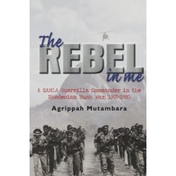 The The Rebel In Me: A ZANLA Guerrilla Commander in the Rhodesian Bush War, 1974–1980