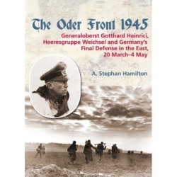 The The Oder Front 1945: Volume 1 - Generaloberst Gotthard Heinrici, Heeresgruppe Weichsel and Germany's Final Defense in the East, 20 March-4 May 1945