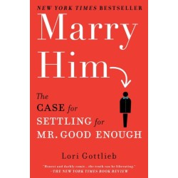 Marry Him: The Case for Settling for Mr. Good Enough