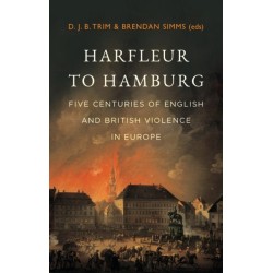 Harfleur to Hamburg: Five Centuries of English and British Violence in Europe