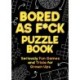 Bored As F*ck Puzzle Book: Seriously Fun Games and Trivia for Grown-Ups