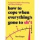 How to Cope When Everything's Gone to Sh*t: A Supportive Guide to Overcoming Life's Many Challenges