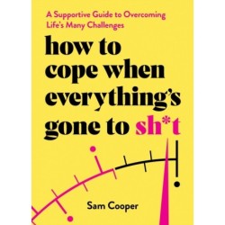How to Cope When Everything's Gone to Sh*t: A Supportive Guide to Overcoming Life's Many Challenges