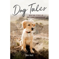 Dog Tales: Uplifting Stories of True Canine Companionship