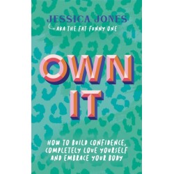 Own It: How To Build Confidence, Completely Love Yourself and Embrace Your Body