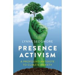 Presence Activism: A Profound Antidote to Climate Anxiety