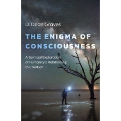 Enigma of Consciousness, The: A Spiritual Exploration of Humanity's Relationship to Creation