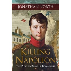 Killing Napoleon: The Plot to Blow up Bonaparte