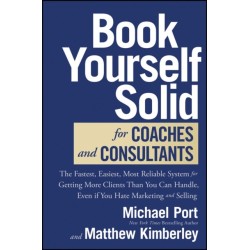 Book Yourself Solid for Coaches and Consultants: The Fastest, Easiest, Most Reliable System for Getting More Clients Than You Can Handle, Even if You Hate Marketing and Selling