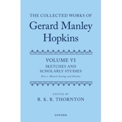 The Collected Works of Gerard Manley Hopkins: Volume VI: Sketches and Scholarly Studies, Part II: Musical Settings and Sketches