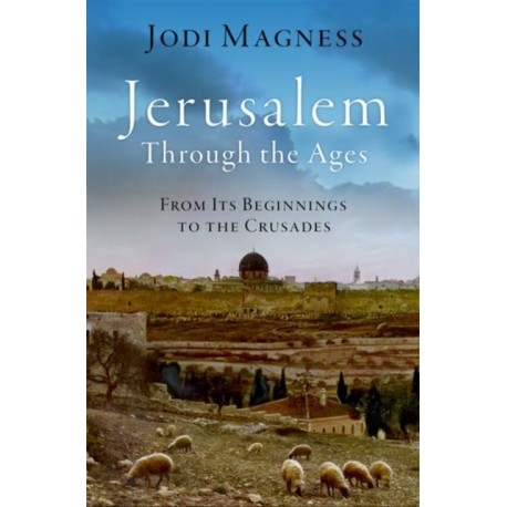 Jerusalem through the Ages: From Its Beginnings to the Crusades