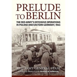 Prelude to Berlin: The Red Army's Offensive Operations in Poland and Eastern Germany, 1945