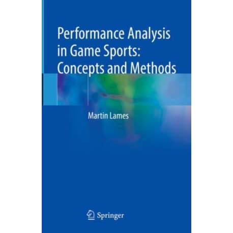 Performance Analysis in Game Sports: Concepts and Methods: Concepts and Methods