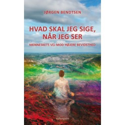 HVAD SKAL JEG SIGE, NÅR JEG SER?: Menneskets vej mod højere bevidsthed