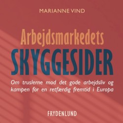 Arbejdsmarkedets skyggesider: Om truslerne mod det gode arbejdsliv og kampen for en retfærdig fremtid i Europa