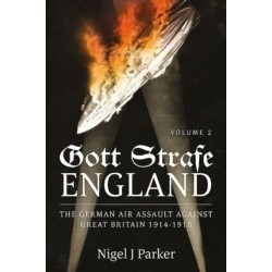 Gott Strafe England: The German Air Assault against Great Britain 1914–1918: Volume 2