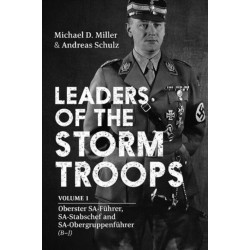 Leaders of the Storm Troops: Volume 1 - Oberster SA-Fuhrer, SA-Stabschef and SA-Obergruppenfuhrer (B – J)
