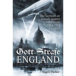 Gott Strafe England: The German Air Assault against Great Britain 1914–1918: Volume 1