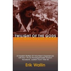 Twilight of the Gods: A Swedish Waffen-SS Volunteer's Experiences with the 11th SS-Panzergrenadier Division 'Nordland', Eastern Front 1944-45