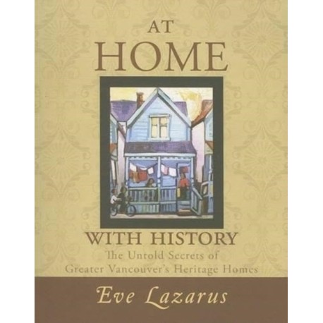 At Home with History: The Untold Secrets of Greater Vancouver's Heritage Homes