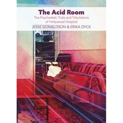 The Acid Room: The Psychedelic Trials and Tribulations of Hollywood Hospital