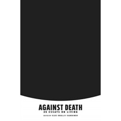 Against Death: 35 Essays on Living