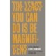 The Least You Can Do Is Be Magnificent: Selected and New Writings