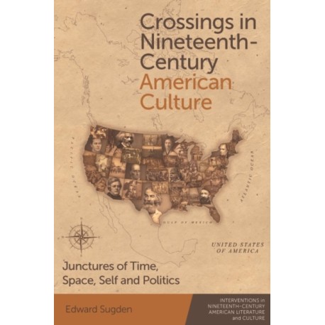 Crossings in Nineteenth-Century American Culture: Junctures of Time, Space, Self and Politics