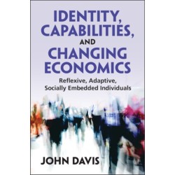 Identity, Capabilities, and Changing Economics: Reflexive, Adaptive, Socially Embedded Individuals