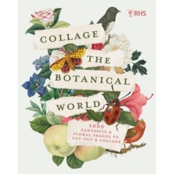 RHS Collage the Botanical World: 1,000+ Fantastic & Floral Images to Cut Out & Collage