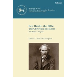 Keir Hardie, the Bible, and Christian Socialism: The Miner's Prophet