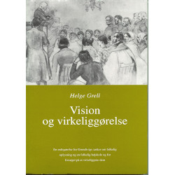 Vision og virkeliggørelse: en redegørelse for Grundtvigs tanker om folkelig oplysning og en folkelig højskole og for forsøget på at virkeliggøre dem