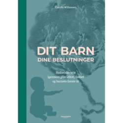 Dit barn – dine beslutninger: Holistiske veje igennem graviditet, fødsels og barnets første år