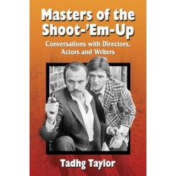 Masters of the Shoot-'Em-Up: Conversations with Directors, Actors and Writers of Vintage Action Movies and Television Shows