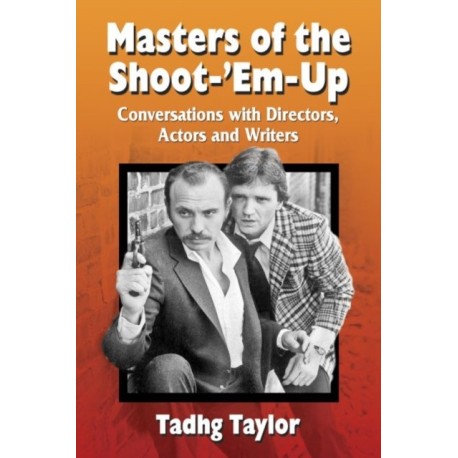 Masters of the Shoot-'Em-Up: Conversations with Directors, Actors and Writers of Vintage Action Movies and Television Shows