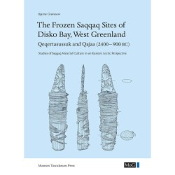 The Frozen Saqqaq Sites of Disko Bay, West Greenland: Qeqertasussuk and Qajaa (2400-900 BC): Studies of Saqqaq Material Culture in an Eastern Arctic Perspective